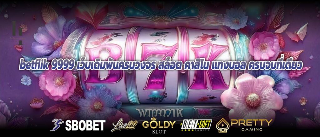 betflik 9999 เว็บเดิมพันครบวงจร สล็อต คาสิโน แทงบอล ครบจบที่เดียว